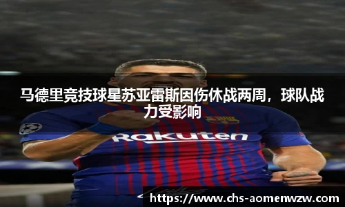 马德里竞技球星苏亚雷斯因伤休战两周，球队战力受影响