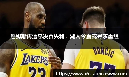詹姆斯再遭总决赛失利！湖人今夏或寻求重组