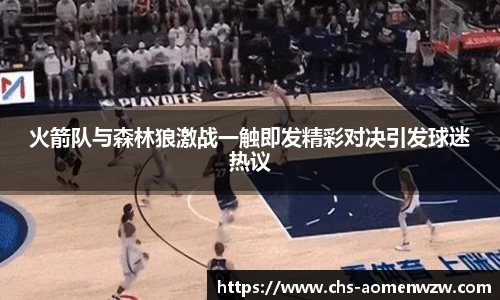 火箭队与森林狼激战一触即发精彩对决引发球迷热议