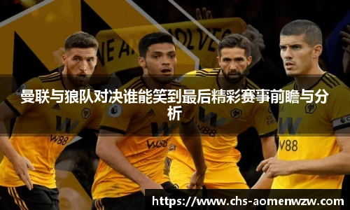 曼联与狼队对决谁能笑到最后精彩赛事前瞻与分析